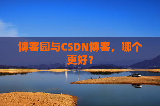 博客园与CSDN博客，哪个更好？